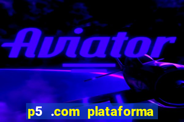 p5 .com plataforma de jogos